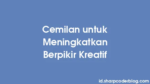 Cemilan untuk Meningkatkan Berpikir Kreatif - Thumbnail