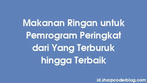 Makanan Ringan untuk Pemrogram Peringkat dari Yang Terburuk hingga Terbaik - Thumbnail