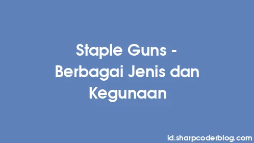 Staple Guns - Berbagai Jenis dan Kegunaan - Thumbnail