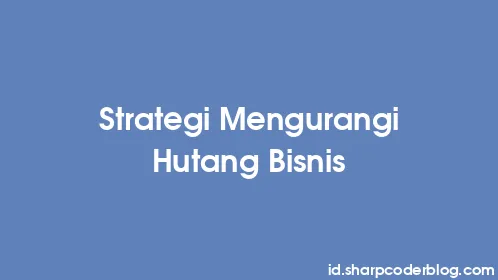 Strategi Mengurangi Hutang Bisnis - Thumbnail