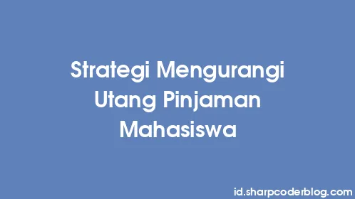 Strategi Mengurangi Utang Pinjaman Mahasiswa - Thumbnail