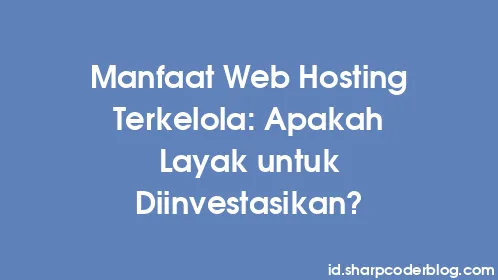 Manfaat Web Hosting Terkelola: Apakah Layak untuk Diinvestasikan? - Thumbnail