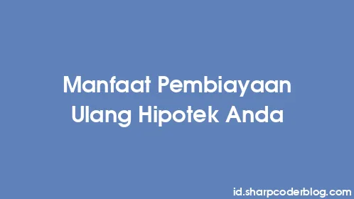 Manfaat Pembiayaan Ulang Hipotek Anda - Thumbnail