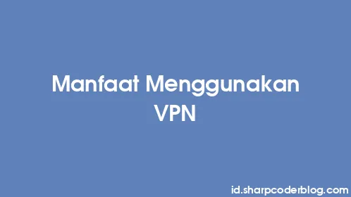 Manfaat Menggunakan VPN - Thumbnail