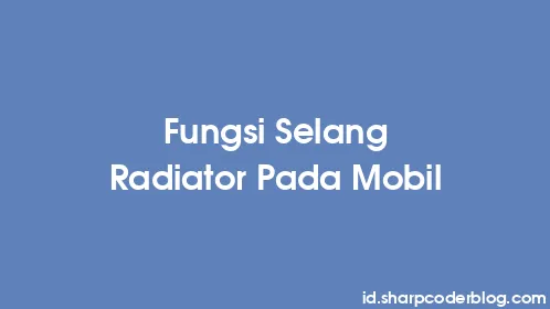 Fungsi Selang Radiator Pada Mobil - Thumbnail
