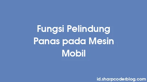 Fungsi Pelindung Panas pada Mesin Mobil - Thumbnail