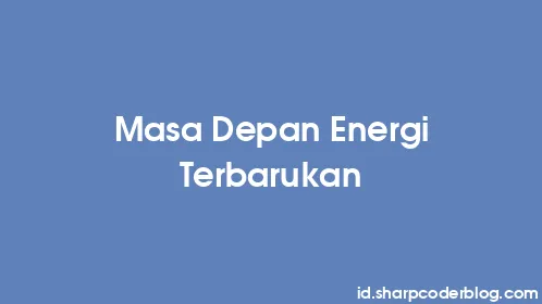 Masa Depan Energi Terbarukan - Thumbnail