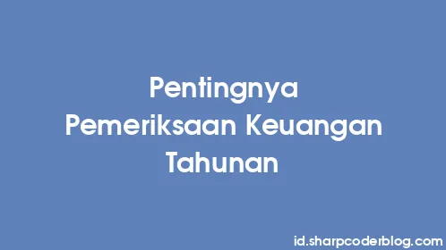 Pentingnya Pemeriksaan Keuangan Tahunan - Thumbnail