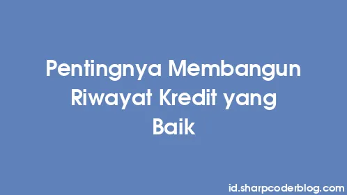 Pentingnya Membangun Riwayat Kredit yang Baik - Thumbnail