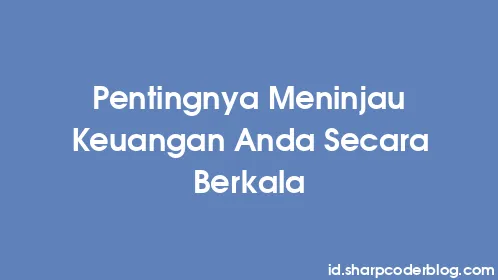 Pentingnya Meninjau Keuangan Anda Secara Berkala - Thumbnail