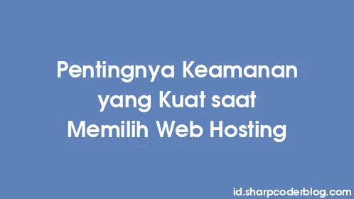 Pentingnya Keamanan yang Kuat saat Memilih Web Hosting - Thumbnail