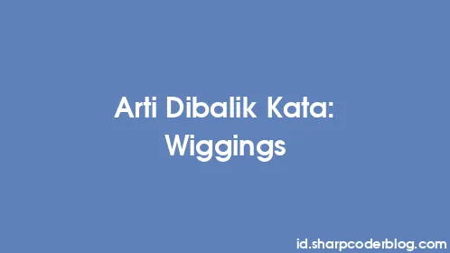 Arti Dibalik Kata: Wiggings - Thumbnail