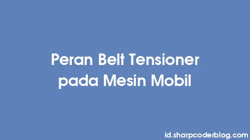 Peran Belt Tensioner pada Mesin Mobil - Thumbnail