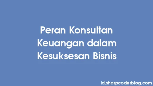 Peran Konsultan Keuangan dalam Kesuksesan Bisnis - Thumbnail