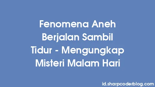 Fenomena Aneh Berjalan Sambil Tidur - Mengungkap Misteri Malam Hari - Thumbnail