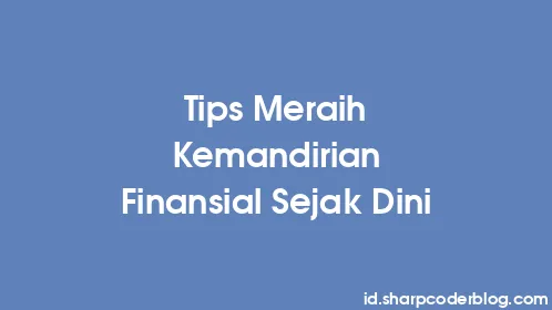 Tips Meraih Kemandirian Finansial Sejak Dini - Thumbnail