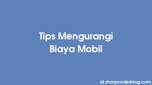 Tips Mengurangi Biaya Mobil - Thumbnail