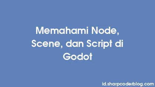 Memahami Node, Scene, dan Script di Godot - Thumbnail