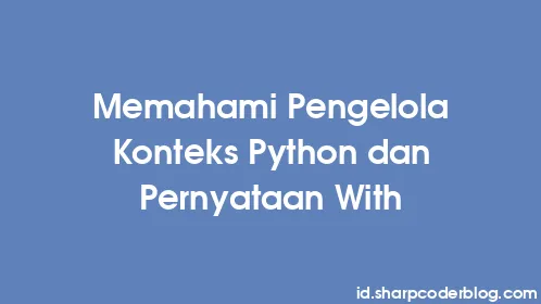 Memahami Pengelola Konteks Python dan Pernyataan With - Thumbnail