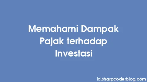 Memahami Dampak Pajak terhadap Investasi - Thumbnail