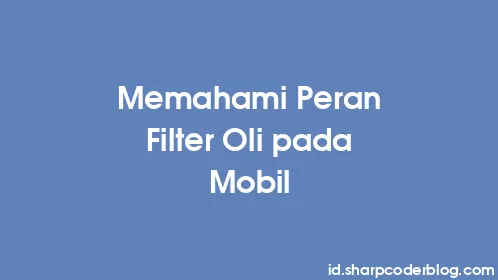 Memahami Peran Filter Oli pada Mobil - Thumbnail