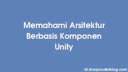 Memahami Arsitektur Berbasis Komponen Unity - Thumbnail