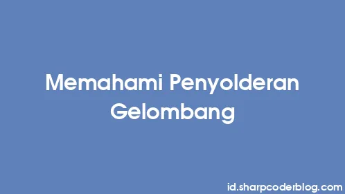 Memahami Penyolderan Gelombang - Thumbnail