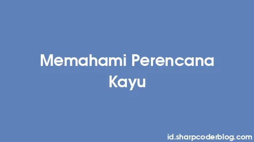 Memahami Perencana Kayu - Thumbnail