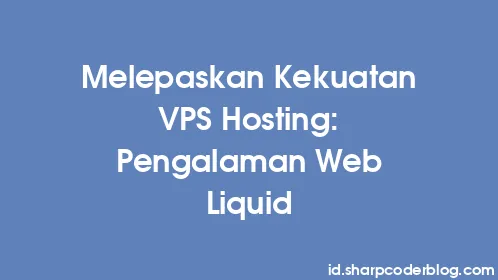 Melepaskan Kekuatan VPS Hosting: Pengalaman Web Liquid - Thumbnail