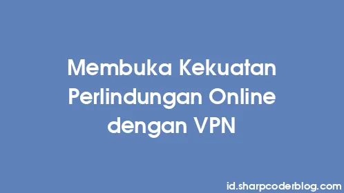 Membuka Kekuatan Perlindungan Online dengan VPN - Thumbnail