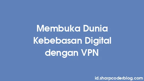 Membuka Dunia Kebebasan Digital dengan VPN - Thumbnail