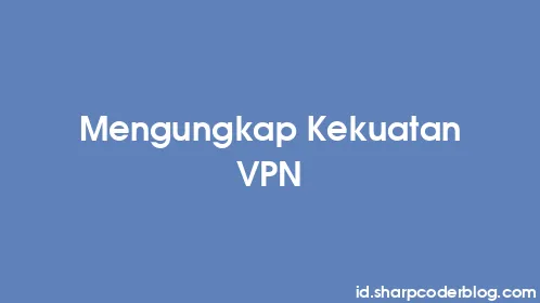 Mengungkap Kekuatan VPN - Thumbnail