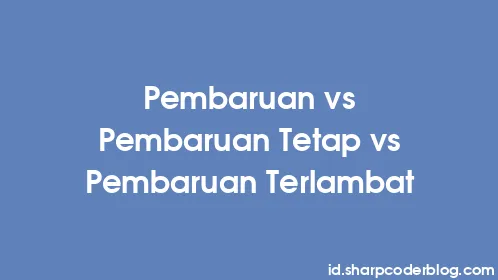 Pembaruan vs Pembaruan Tetap vs Pembaruan Terlambat - Thumbnail