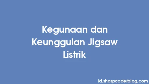 Kegunaan dan Keunggulan Jigsaw Listrik - Thumbnail