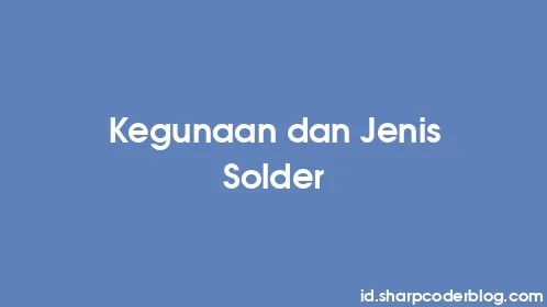 Kegunaan dan Jenis Solder - Thumbnail
