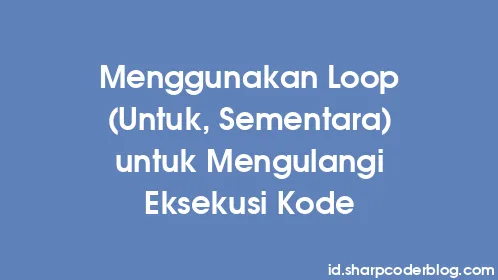 Menggunakan Loop (Untuk, Sementara) untuk Mengulangi Eksekusi Kode - Thumbnail