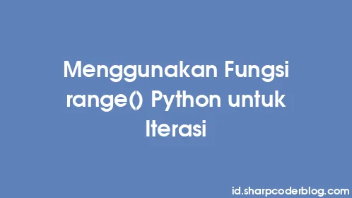 Menggunakan Fungsi range() Python untuk Iterasi - Thumbnail