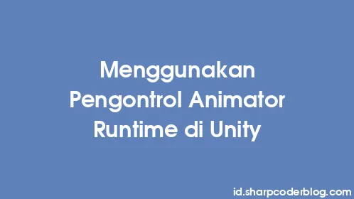 Menggunakan Pengontrol Animator Runtime di Unity - Thumbnail