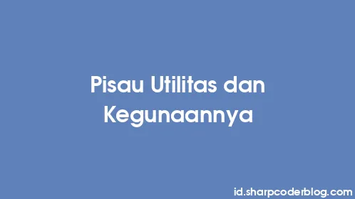 Pisau Utilitas dan Kegunaannya - Thumbnail