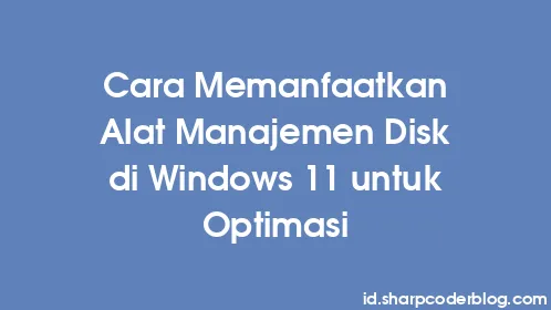 Cara Memanfaatkan Alat Manajemen Disk di Windows 11 untuk Optimasi - Thumbnail