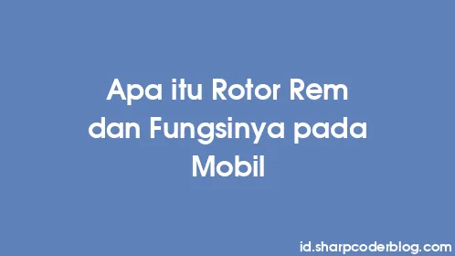 Apa itu Rotor Rem dan Fungsinya pada Mobil - Thumbnail