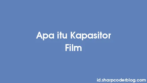 Apa itu Kapasitor Film - Thumbnail