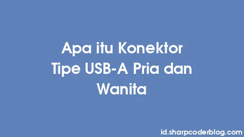 Apa itu Konektor Tipe USB-A Pria dan Wanita - Thumbnail