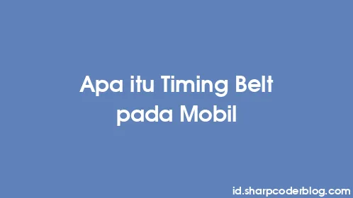 Apa itu Timing Belt pada Mobil - Thumbnail