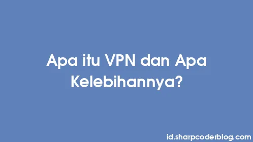 Apa itu VPN dan Apa Kelebihannya? - Thumbnail