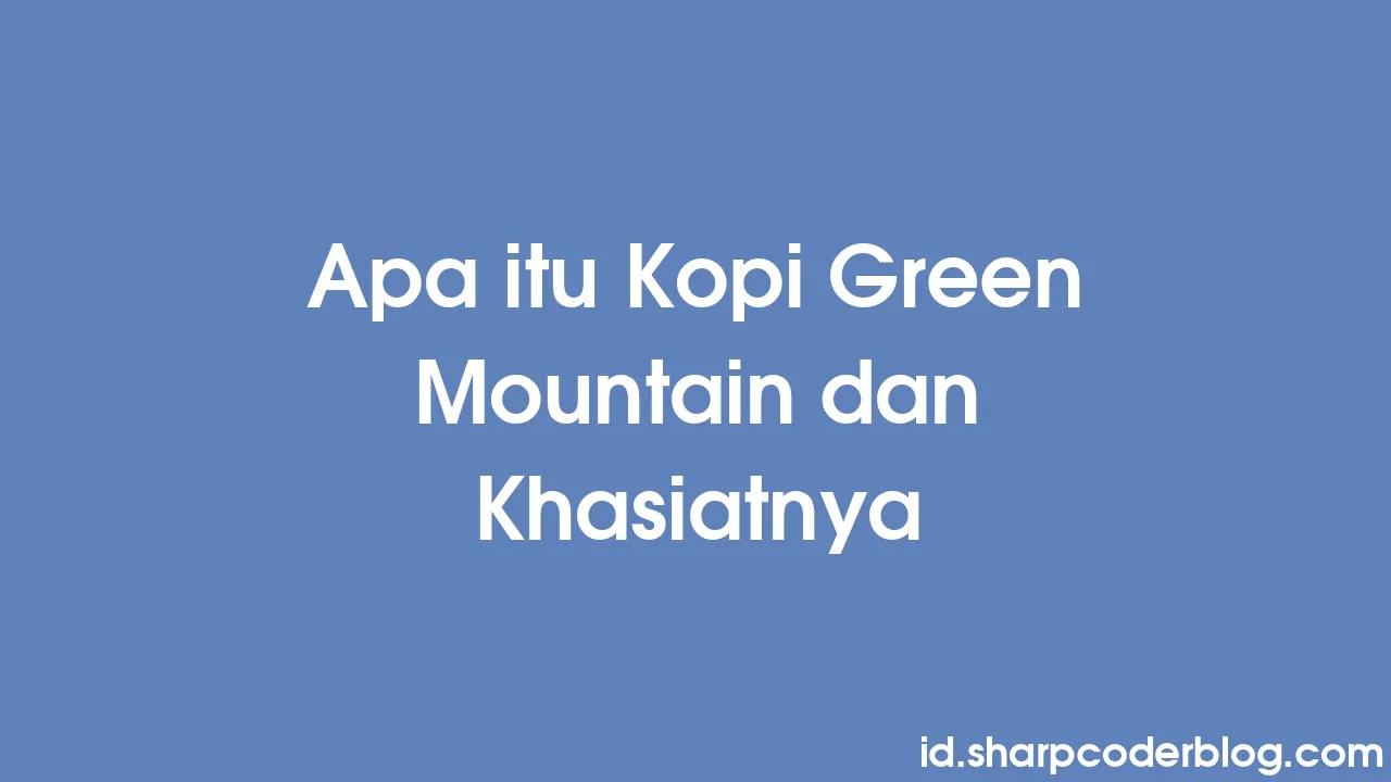 Apa itu Kopi Green Mountain dan Khasiatnya Sharp Coder Blog