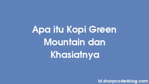 Apa itu Kopi Green Mountain dan Khasiatnya - Thumbnail