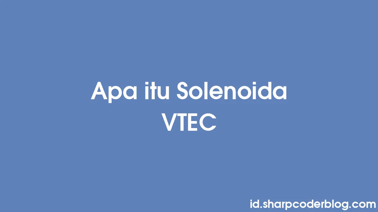 Apa itu Solenoida VTEC Sharp Coder Blog