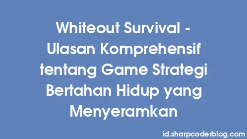 Whiteout Survival - Ulasan Komprehensif tentang Game Strategi Bertahan Hidup yang Menyeramkan - Thumbnail