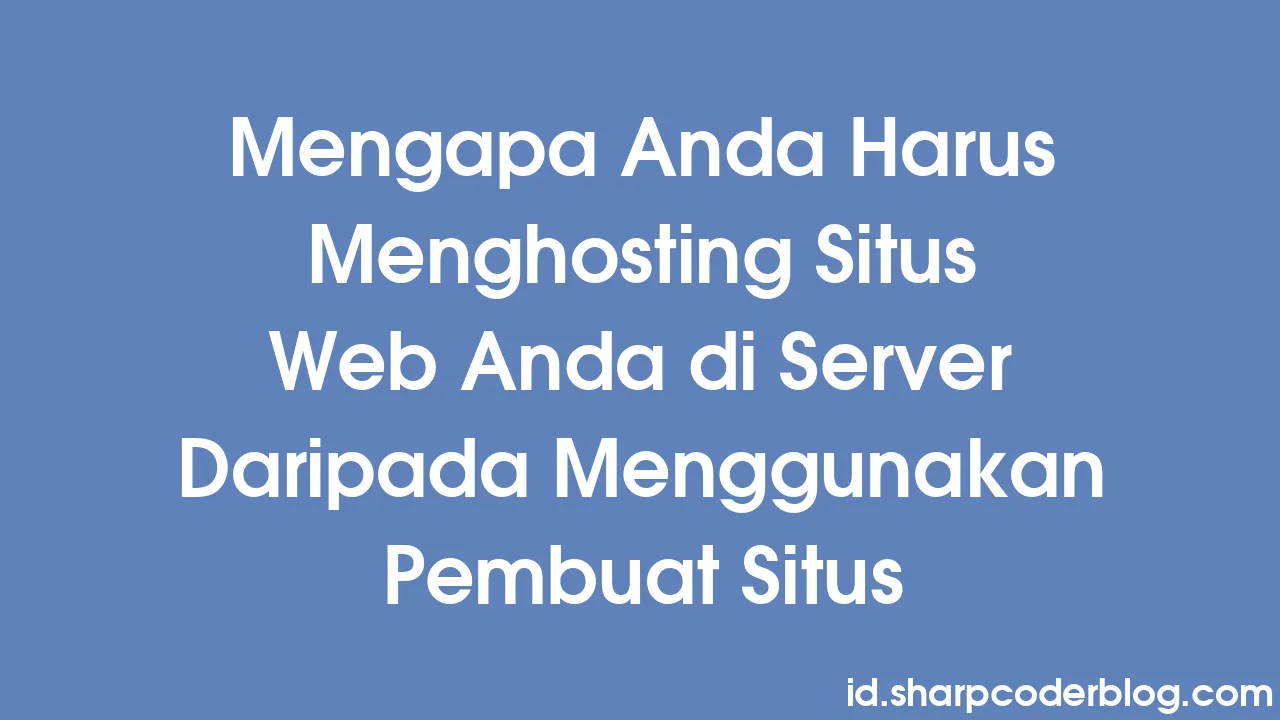 Mengapa Anda Harus Menghosting Situs Web Anda Di Server Daripada ...